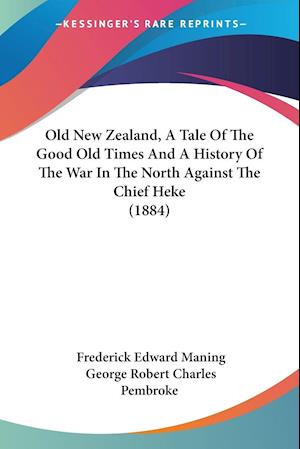 Old New Zealand, A Tale Of The Good Old Times And A History Of The War In The North Against The Chief Heke (1884)