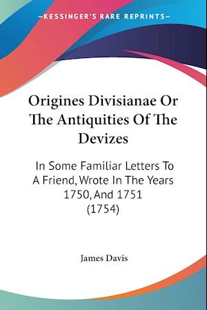 Origines Divisianae Or The Antiquities Of The Devizes