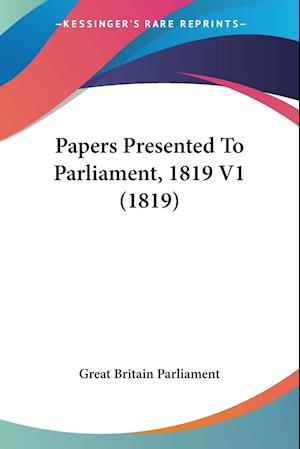 Papers Presented To Parliament, 1819 V1 (1819)