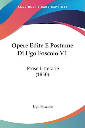 Opere Edite E Postume Di Ugo Foscolo V1