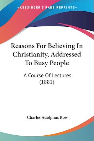 Reasons For Believing In Christianity, Addressed To Busy People