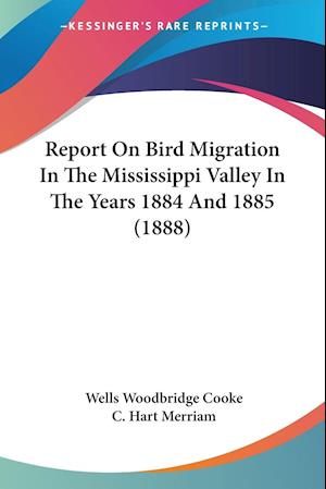 Report On Bird Migration In The Mississippi Valley In The Years 1884 And 1885 (1888)