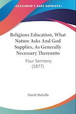 Religious Education, What Nature Asks And God Supplies, As Generally Necessary Thereunto