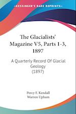 The Glacialists' Magazine V5, Parts 1-3, 1897