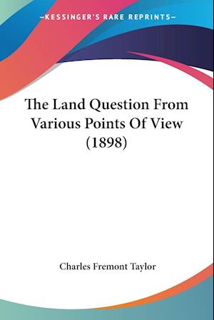 The Land Question From Various Points Of View (1898)