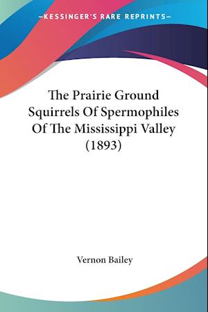 The Prairie Ground Squirrels Of Spermophiles Of The Mississippi Valley (1893)