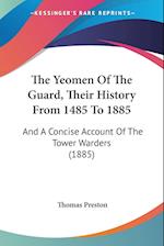 The Yeomen Of The Guard, Their History From 1485 To 1885