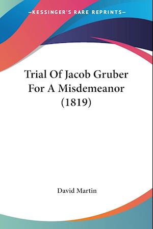 Trial Of Jacob Gruber For A Misdemeanor (1819)