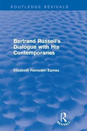 Bertrand Russell''s Dialogue with His Contemporaries (Routledge Revivals)