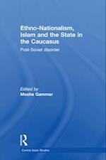 Ethno-Nationalism, Islam and the State in the Caucasus