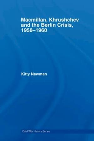 Macmillan, Khrushchev and the Berlin Crisis, 1958-1960