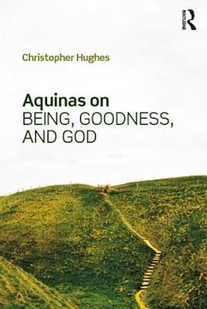 Aquinas on Being, Goodness, and God