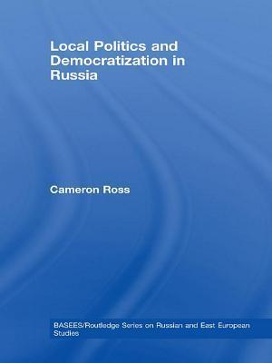 Local Politics and Democratization in Russia