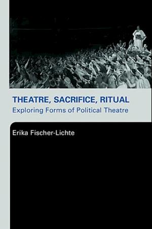 Theatre, Sacrifice, Ritual: Exploring Forms of Political Theatre