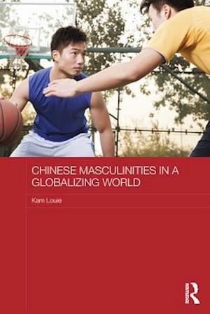 Chinese Masculinities in a Globalizing World