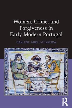 Women, Crime, and Forgiveness in Early Modern Portugal