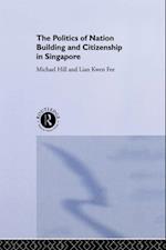 The Politics of Nation Building and Citizenship in Singapore