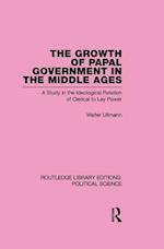 Growth of Papal Government in the Middle Ages (Routledge Library Editions: Political Science Volume 35)