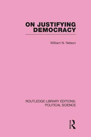 On Justifying Democracy (Routledge Library Editions:Political Science Volume 11)