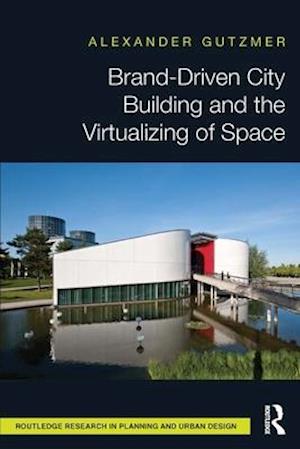 Brand-Driven City Building and the Virtualizing of Space