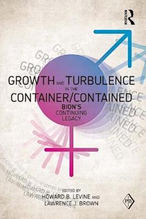 Growth and Turbulence in the Container/Contained: Bion's Continuing Legacy