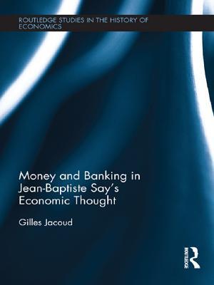 Money and Banking in Jean-Baptiste Say''s Economic Thought