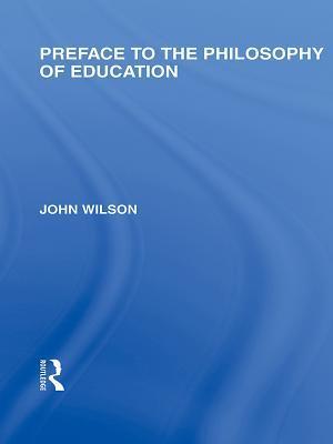 Preface to the philosophy of education (International Library of the Philosophy of Education Volume 24)