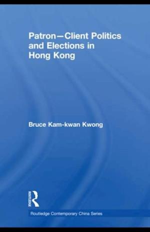 Patron-Client Politics and Elections in Hong Kong