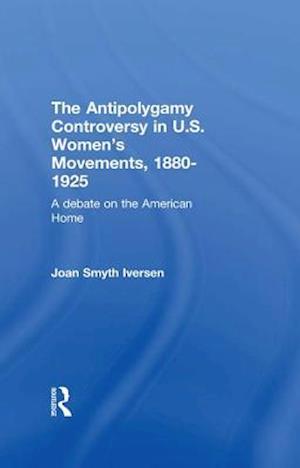 The Antipolygamy Controversy in U.S. Women''s Movements, 1880-1925