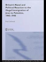 Britain's Naval and Political Reaction to the Illegal Immigration of Jews to Palestine, 1945-1949