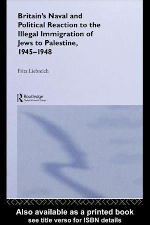 Britain's Naval and Political Reaction to the Illegal Immigration of Jews to Palestine, 1945-1949