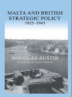 Malta and British Strategic Policy, 1925-43