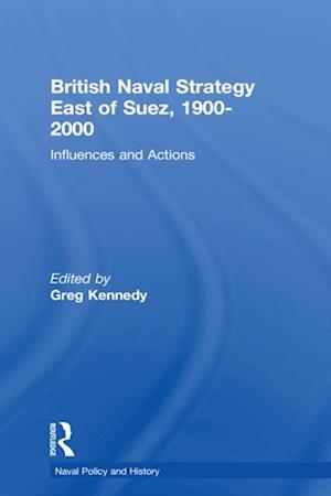 British Naval Strategy East of Suez, 1900-2000