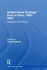 British Naval Strategy East of Suez, 1900-2000