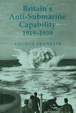 Britain''s Anti-submarine Capability 1919-1939