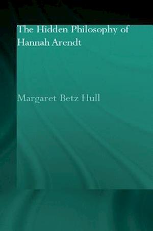 Hidden Philosophy of Hannah Arendt