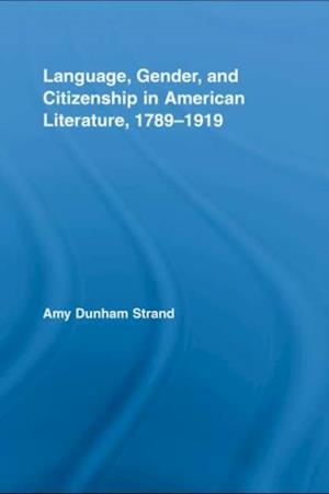 Language, Gender, and Citizenship in American Literature, 1789-1919