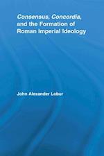 Consensus, Concordia and the Formation of Roman Imperial Ideology