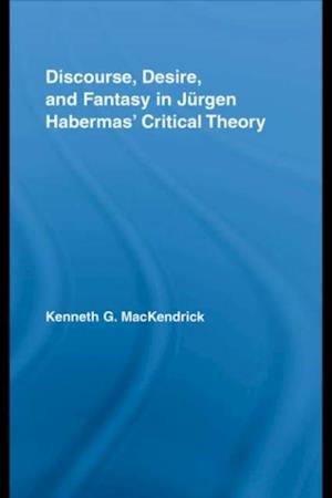 Discourse, Desire, and Fantasy in Jurgen Habermas' Critical Theory