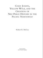 Chief Joseph, Yellow Wolf and the Creation of Nez Perce History in the Pacific Northwest