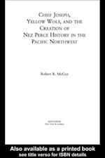 Chief Joseph, Yellow Wolf and the Creation of Nez Perce History in the Pacific Northwest