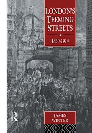 London''s Teeming Streets, 1830-1914