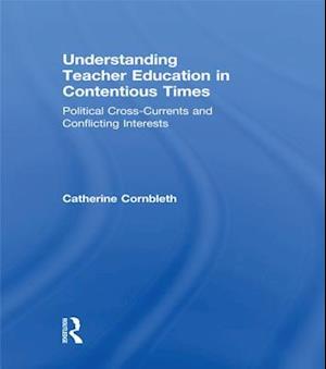 Understanding Teacher Education in Contentious Times