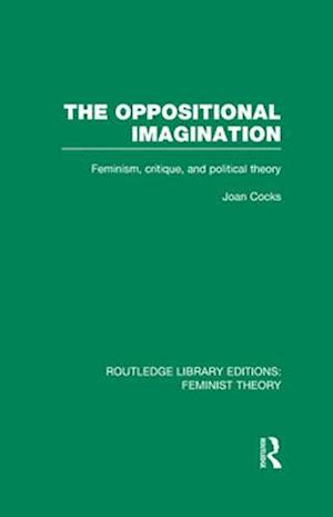 The Oppositional Imagination (RLE Feminist Theory)