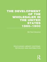 The Development of the Wholesaler in the United States 1860-1900 (RLE Retailing and Distribution)