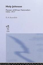''Holy'' Johnson, Pioneer of African Nationalism, 1836-1917