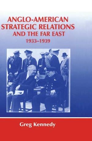 Anglo-American Strategic Relations and the Far East, 1933-1939