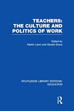 Teachers: The Culture and Politics of Work (RLE Edu N)