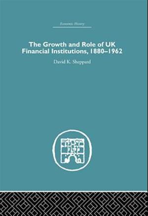 The Growth and Role of UK Financial Institutions, 1880-1966