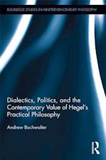 Dialectics, Politics, and the Contemporary Value of Hegel''s Practical Philosophy